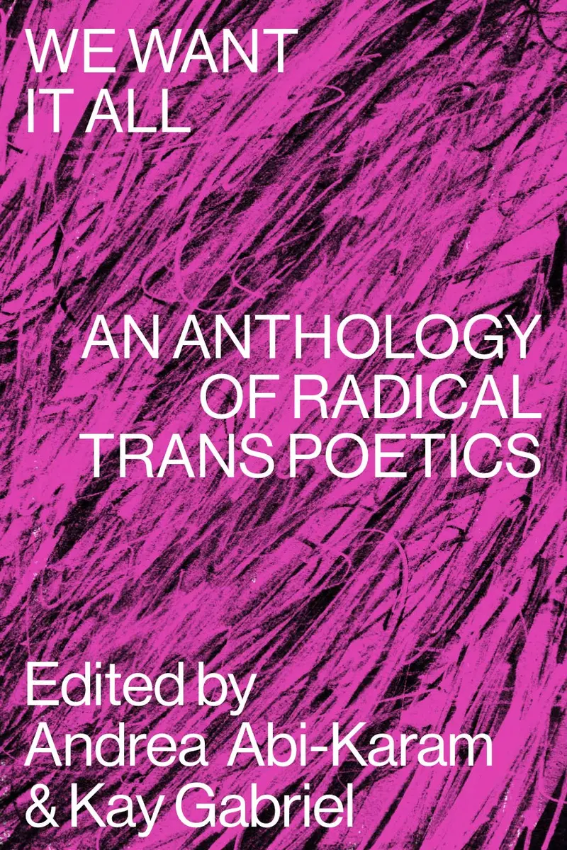 We Want It All: Radical Trans Poetics Anthology 1