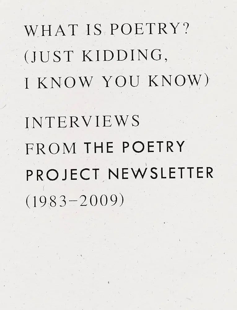 What Is Poetry? (Just Kidding—You Know): Poetry Project Newsletter Interviews, 1983–2009 1